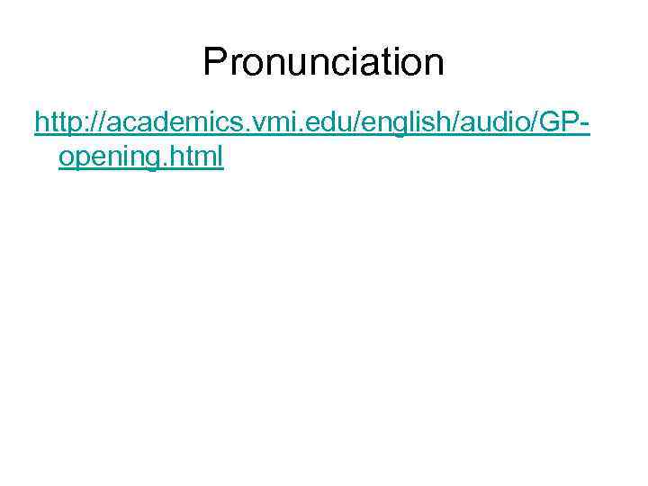 Pronunciation http: //academics. vmi. edu/english/audio/GPopening. html 