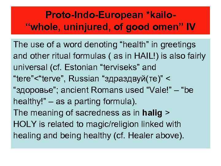 Proto-Indo-European *kailo“whole, uninjured, of good omen” IV The use of a word denoting “health”