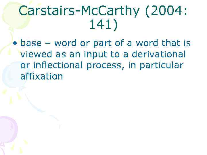 Carstairs-Mc. Carthy (2004: 141) • base – word or part of a word that