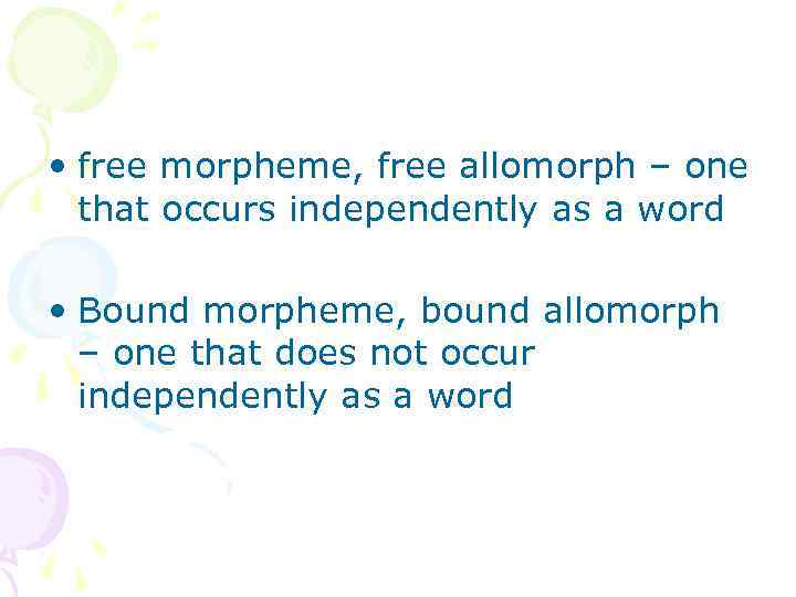  • free morpheme, free allomorph – one that occurs independently as a word