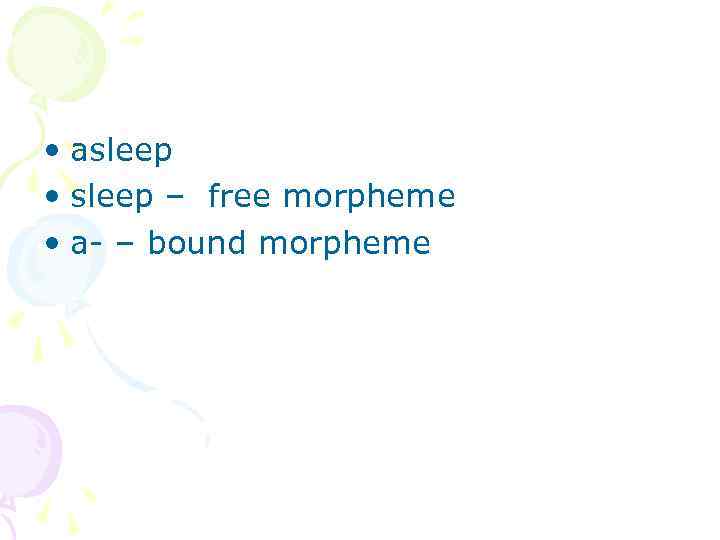  • asleep • sleep – free morpheme • a- – bound morpheme 