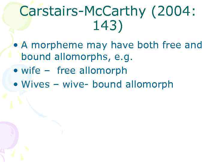 Carstairs-Mc. Carthy (2004: 143) • A morpheme may have both free and bound allomorphs,