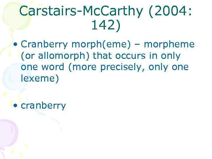 Carstairs-Mc. Carthy (2004: 142) • Cranberry morph(eme) – morpheme (or allomorph) that occurs in