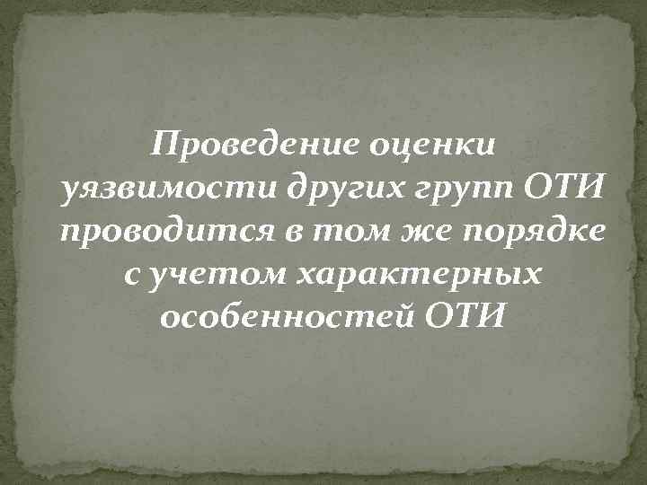 Проведение оценки уязвимости других групп ОТИ проводится в том же порядке с учетом характерных