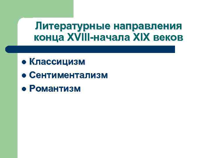 Литературные направления конца XVIII-начала XIX веков Классицизм l Сентиментализм l Романтизм l 