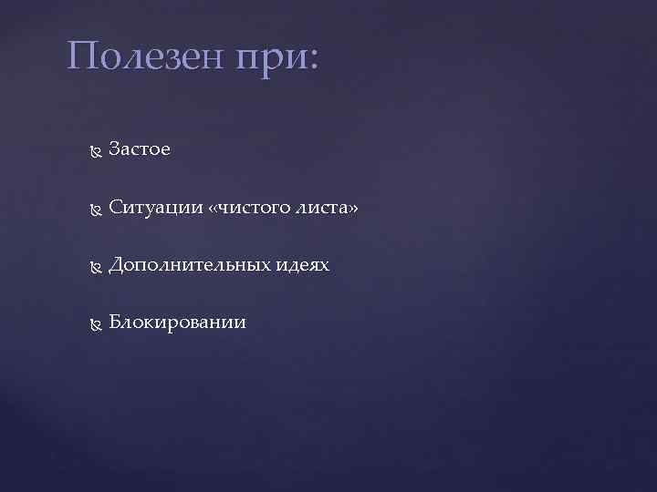 Полезен при: Застое Ситуации «чистого листа» Дополнительных идеях Блокировании 