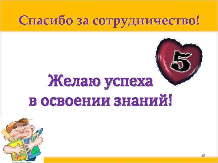 Спасибо за сотрудничество! Желаю успеха в освоении знаний! 2/9/2018 13 