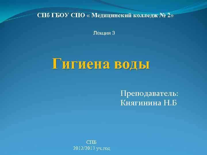 СПб ГБОУ СПО « Медицинский колледж № 2» Лекция 3 Гигиена воды Преподаватель: Княгинина