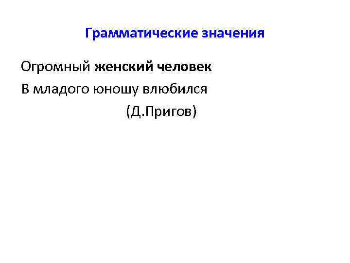 Грамматические значения Огромный женский человек В младого юношу влюбился (Д. Пригов) 