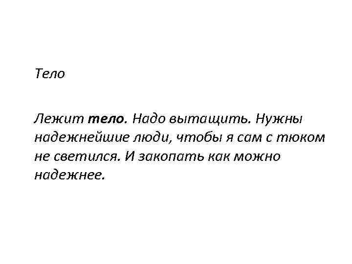 Тело Лежит тело. Надо вытащить. Нужны надежнейшие люди, чтобы я сам с тюком не