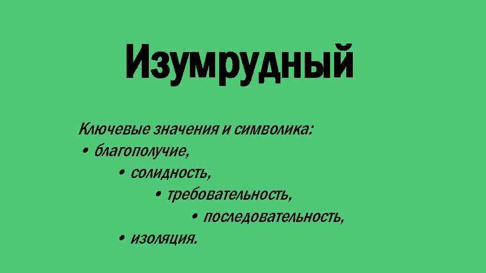 Изумрудный Ключевые значения и символика: • благополучие, • солидность, • требовательность, • последовательность, •