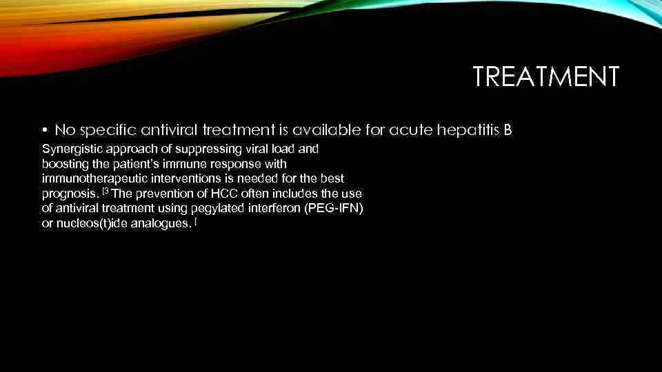 TREATMENT • No specific antiviral treatment is available for acute hepatitis B Synergistic approach
