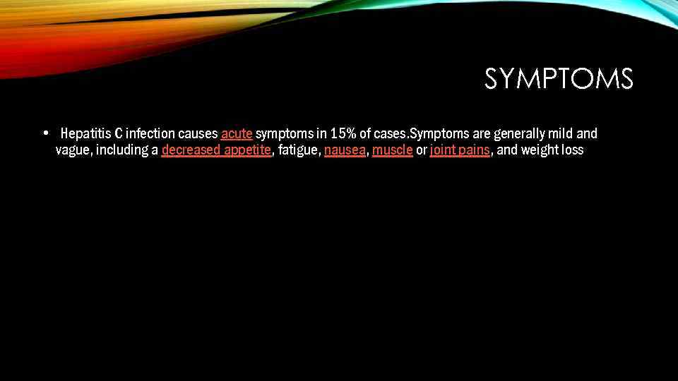 SYMPTOMS • Hepatitis C infection causes acute symptoms in 15% of cases. Symptoms are