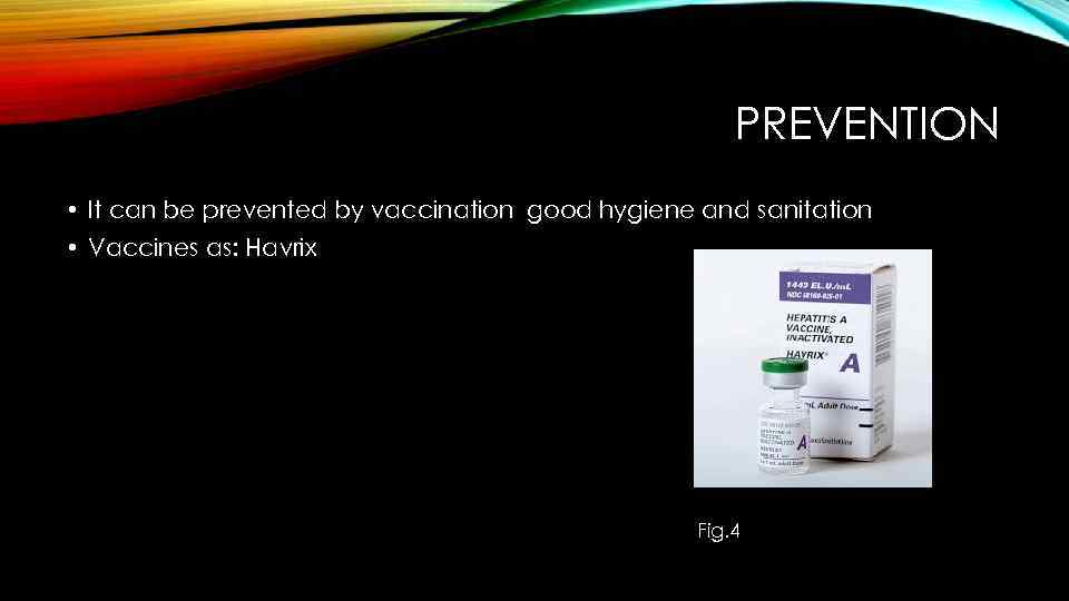 PREVENTION • It can be prevented by vaccination good hygiene and sanitation • Vaccines