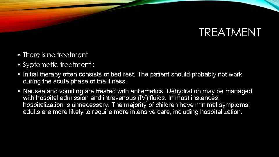 TREATMENT • There is no treatment • Syptomatic treatment : • Initial therapy often