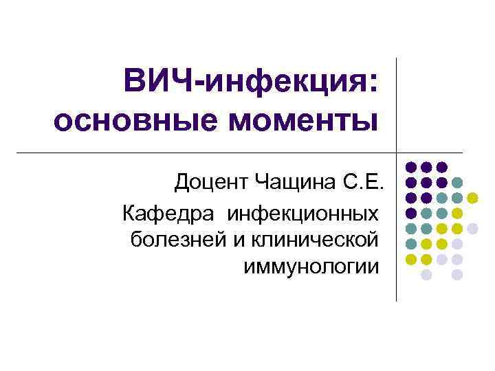 ВИЧ-инфекция: основные моменты Доцент Чащина С. Е. Кафедра инфекционных болезней и клинической иммунологии 
