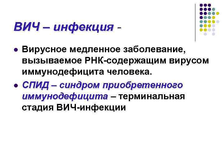 ВИЧ – инфекция l l Вирусное медленное заболевание, вызываемое РНК-содержащим вирусом иммунодефицита человека. СПИД