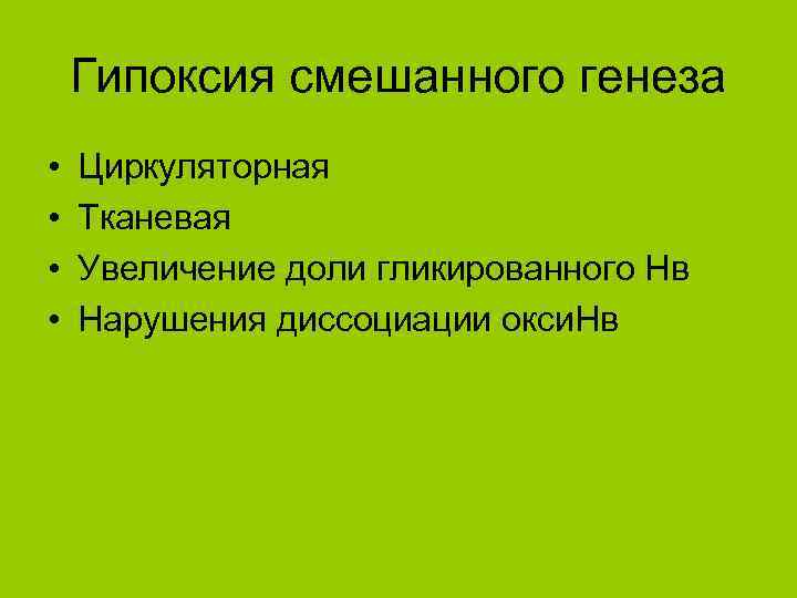 Гипоксия смешанного генеза • • Циркуляторная Тканевая Увеличение доли гликированного Нв Нарушения диссоциации окси.