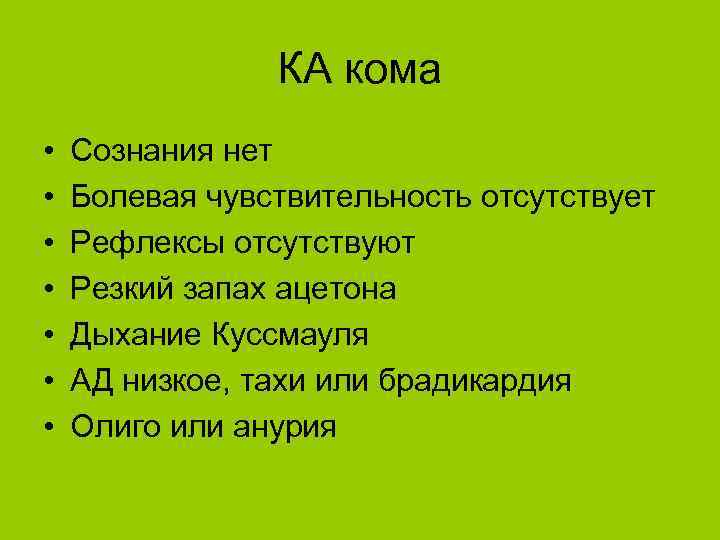 КА кома • • Сознания нет Болевая чувствительность отсутствует Рефлексы отсутствуют Резкий запах ацетона