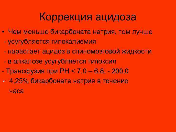 Коррекция ацидоза • Чем меньше бикарбоната натрия, тем лучше - усугубляется гипокалиемия - нарастает