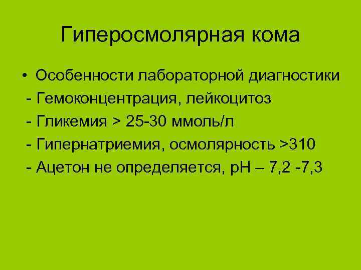 Гиперосмолярная кома • Особенности лабораторной диагностики - Гемоконцентрация, лейкоцитоз - Гликемия > 25 -30