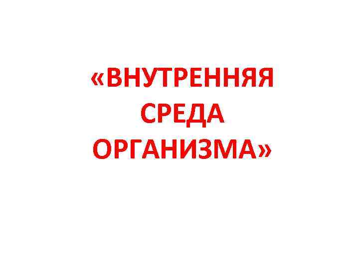  «ВНУТРЕННЯЯ СРЕДА ОРГАНИЗМА» 