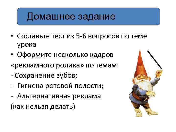 Домашнее задание • Составьте тест из 5 -6 вопросов по теме урока • Оформите