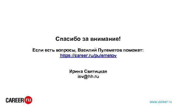 Спасибо за внимание! Если есть вопросы, Василий Пулеметов поможет: https: //career. ru/pulemetov Ирина Святицкая