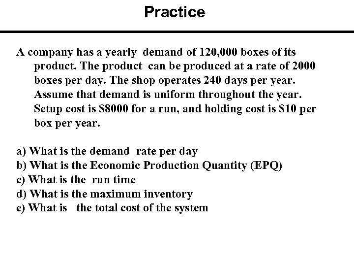 Practice A company has a yearly demand of 120, 000 boxes of its product.