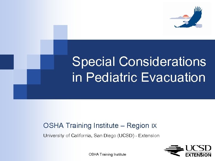 Special Considerations in Pediatric Evacuation OSHA Training Institute – Region IX University of California,