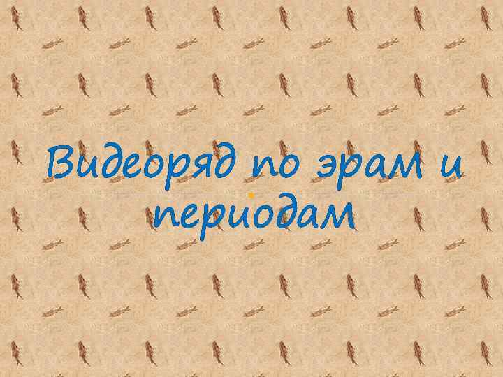 Видеоряд по эрам и периодам 