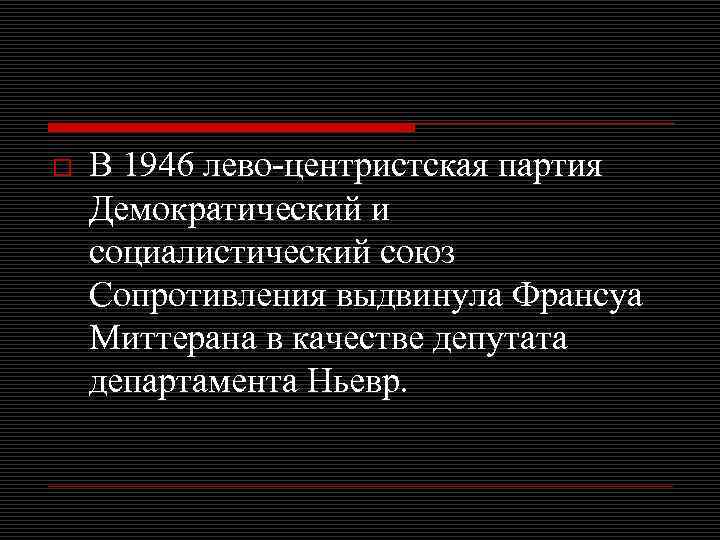 o В 1946 лево-центристская партия Демократический и социалистический союз Сопротивления выдвинула Франсуа Миттерана в