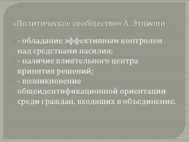  «Политическое сообщество» А. Этциони - обладание эффективным контролем над средствами насилия; - наличие