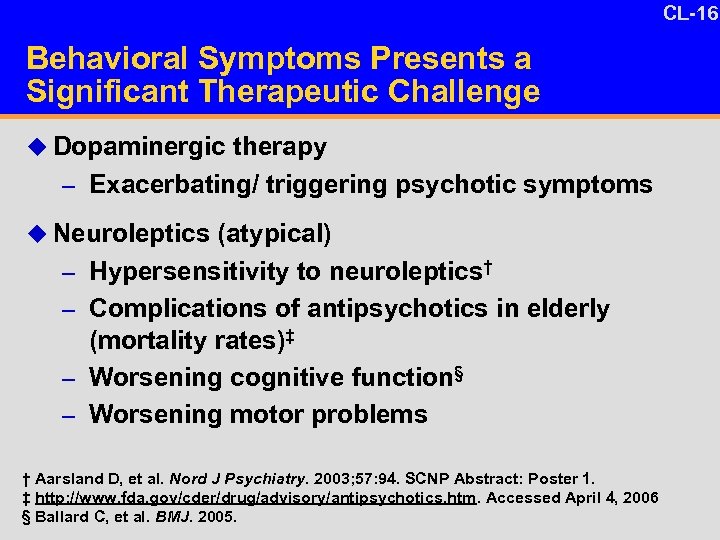 CL-16 Behavioral Symptoms Presents a Significant Therapeutic Challenge u Dopaminergic therapy – Exacerbating/ triggering