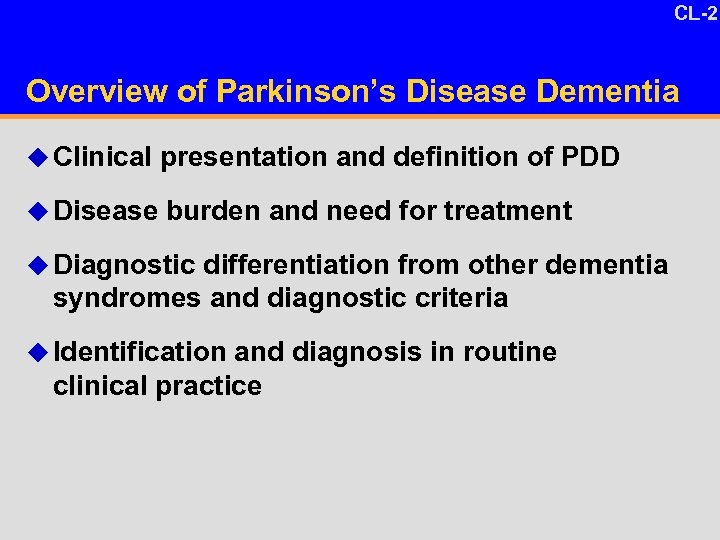 CL-2 Overview of Parkinson’s Disease Dementia u Clinical presentation and definition of PDD u