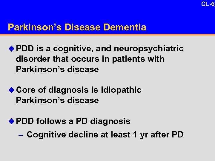 CL-6 10 -4 Parkinson’s Disease Dementia u PDD is a cognitive, and neuropsychiatric disorder