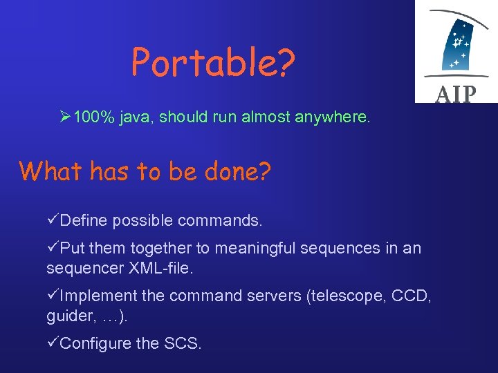 Portable? Ø 100% java, should run almost anywhere. What has to be done? üDefine