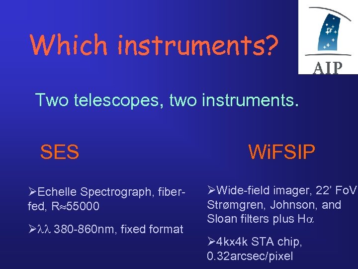 Which instruments? Two telescopes, two instruments. SES ØEchelle Spectrograph, fiberfed, R 55000 Ø 380