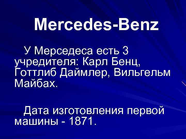 Mercedes-Benz У Мерседеса есть 3 учредителя: Карл Бенц, Готтлиб Даймлер, Вильгельм Майбах. Дата изготовления