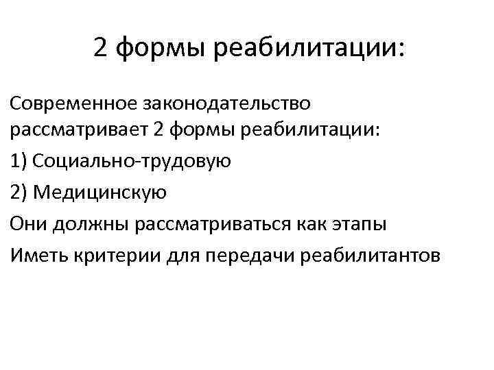 2 формы реабилитации: Современное законодательство рассматривает 2 формы реабилитации: 1) Социально-трудовую 2) Медицинскую Они