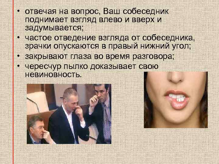  • отвечая на вопрос, Ваш собеседник поднимает взгляд влево и вверх и задумывается;