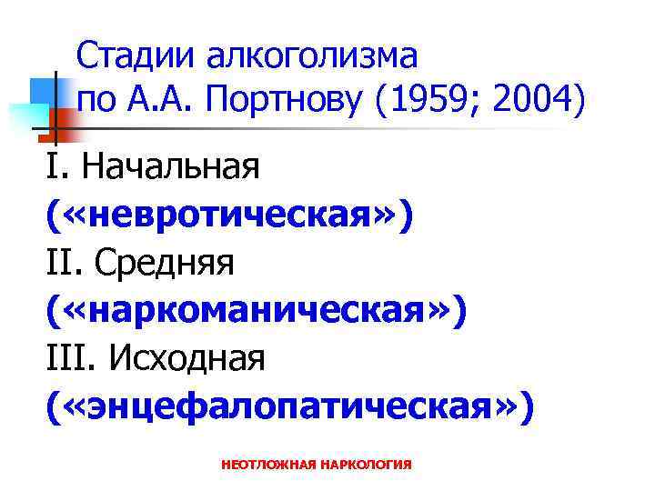 Стадии алкоголизма по А. А. Портнову (1959; 2004) I. Начальная ( «невротическая» ) II.