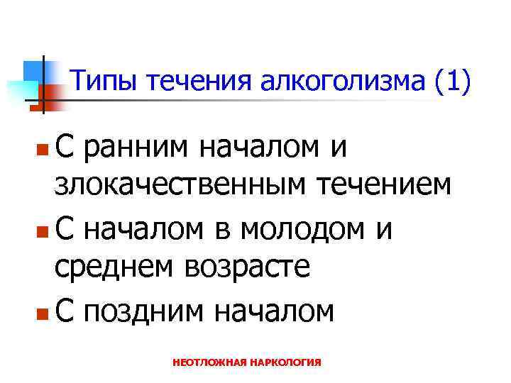 Типы течения алкоголизма (1) С ранним началом и злокачественным течением n С началом в