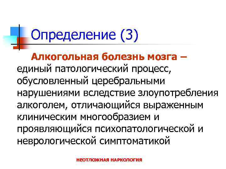 Определение (3) Алкогольная болезнь мозга – единый патологический процесс, обусловленный церебральными нарушениями вследствие злоупотребления