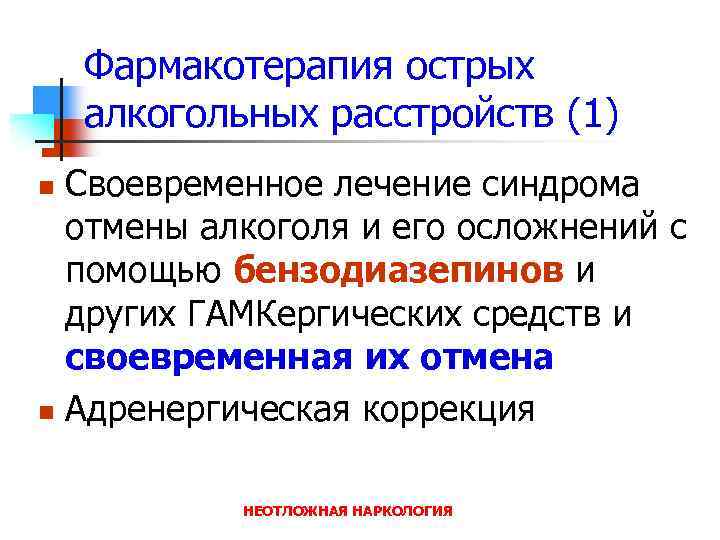 Фармакотерапия острых алкогольных расстройств (1) Своевременное лечение синдрома отмены алкоголя и его осложнений с