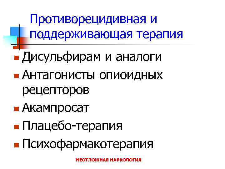 Противорецидивная и поддерживающая терапия Дисульфирам и аналоги n Антагонисты опиоидных рецепторов n Акампросат n