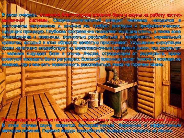 В свою очередь, отмечено благотворное влияние бани и сауны на работу костномышечной системы. Опорно-двигательный