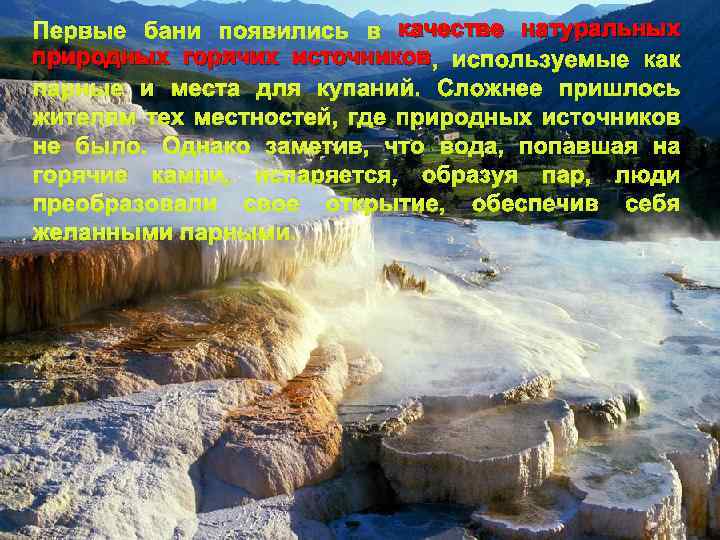 Первые бани появились в качестве натуральных природных горячих источников , используемые как парные и