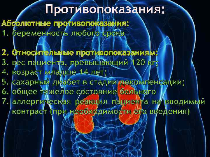 Противопоказания: Абсолютные противопоказания: 1. беременность любого срока 2. Относительные противопоказаниям: 3. вес пациента, превышающий