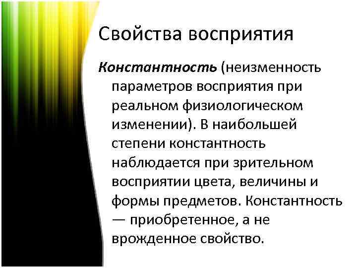 Свойства восприятия Константность (неизменность параметров восприятия при реальном физиологическом изменении). В наибольшей степени константность